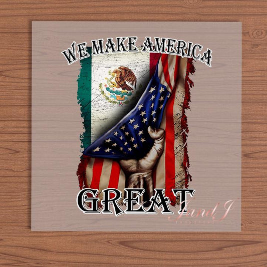 We Make America Great- Mexico American DTF Transfers Ready To Press, Direct To Film Transfer ,DTF Prints